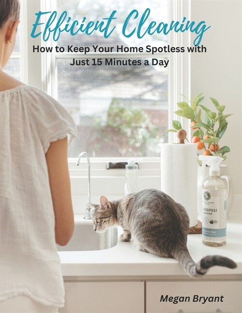 Efficient Cleaning: How to Keep Your Home Spotless with Just 15 Minutes a Day (Paperback)