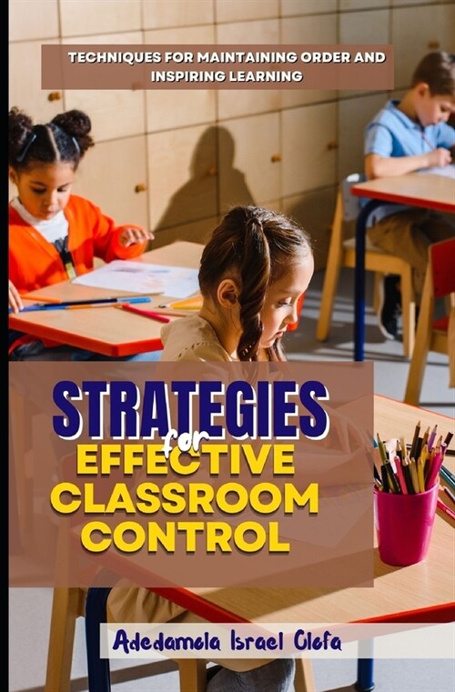 Strategies for Effective Classroom Management: Techniques for Maintaining Order & Inspiring Learning (Paperback)