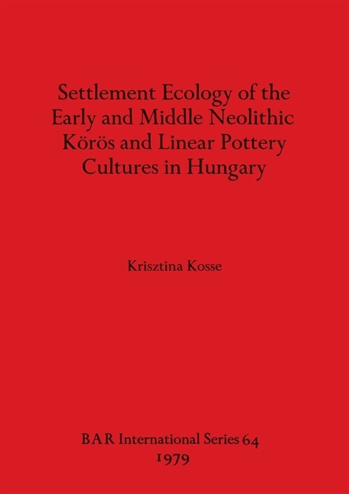 Settlement Ecology of the Early and Middle Neolithic K?? and Linear Pottery Cultures in Hungary (Paperback)
