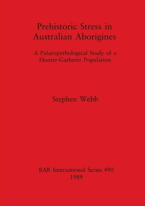 Prehistoric Stress in Australian Aborigines: A Palaeopathological Study of a Hunter-Gatherer Population (Paperback)