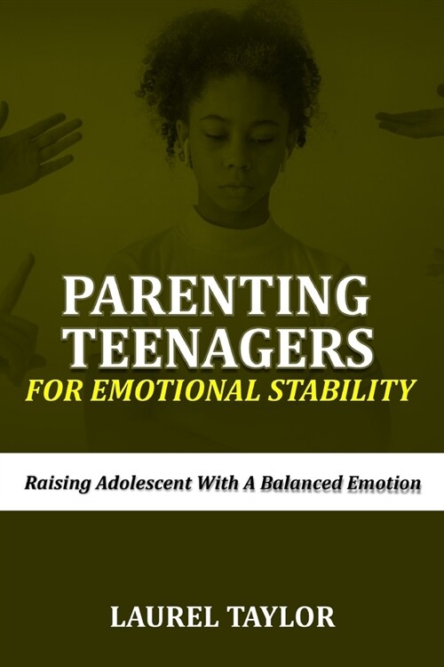 Parenting Teenagers For Emotional Stability: Raising Adolescent with A Balanced Emotion (Paperback)