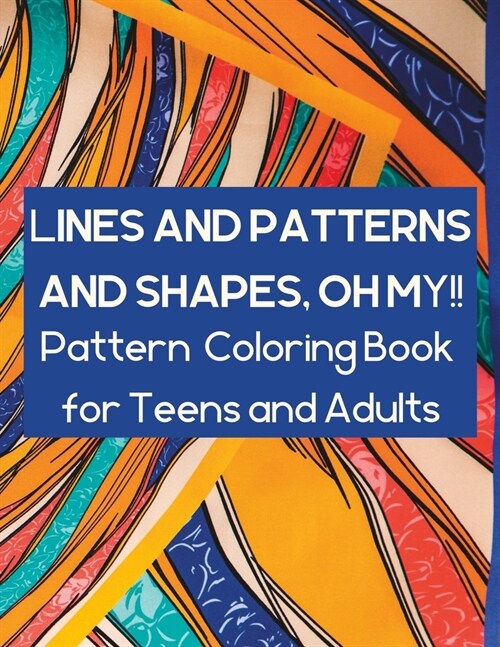 Lines and Patterns and Shapes, Oh My!!: Pattern Coloring Book for Teens and Adults (Paperback)