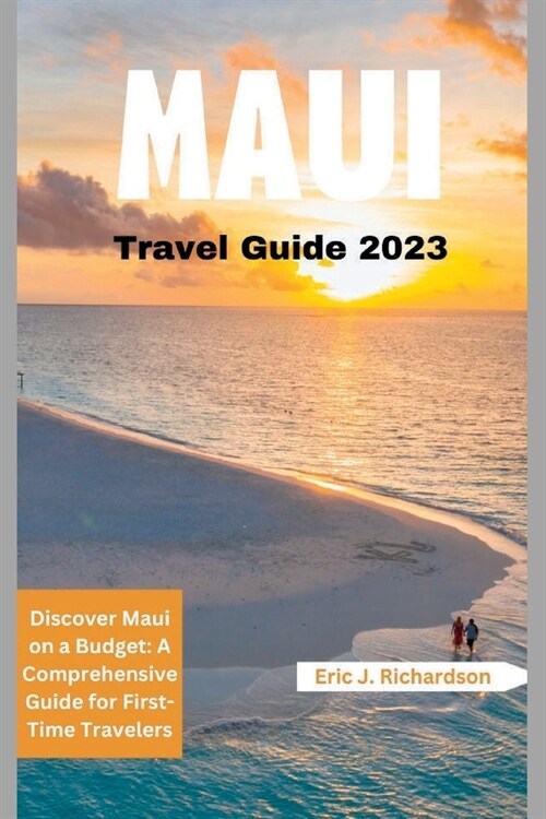 Maui Travel Guide 2023: Discover Maui on a Budget: A Comprehensive Guide for First-Time Travelers (Paperback)