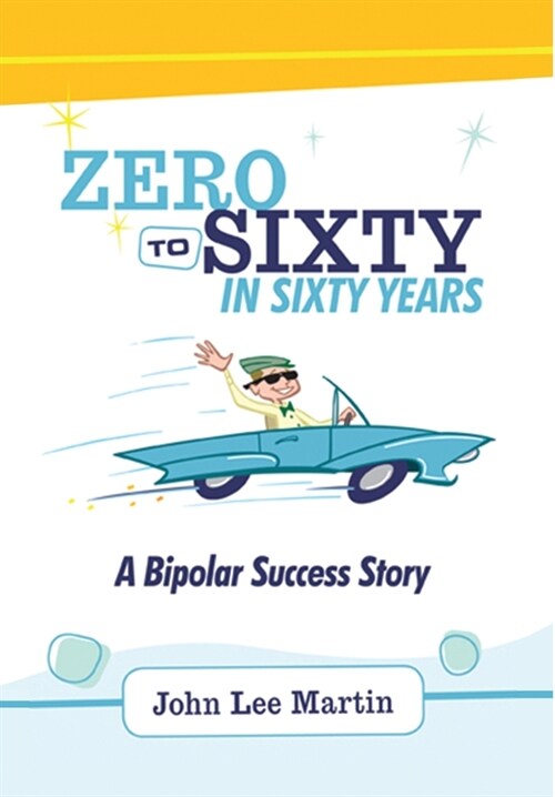 Zero to Sixty in Sixty Years: A Bipolar Success Story (Hardcover)