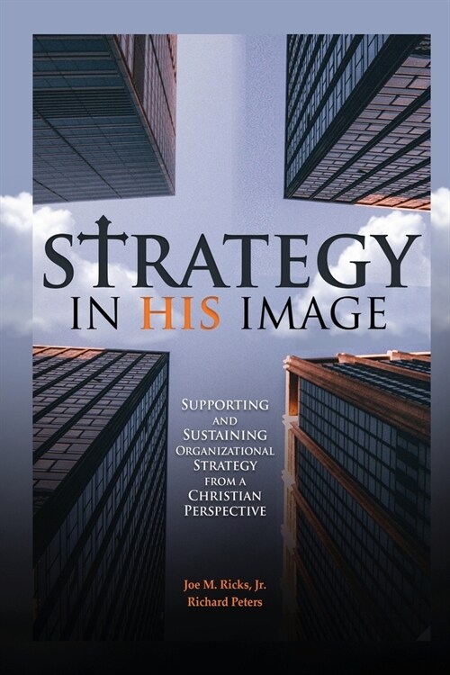 Strategy in His Image: Supporting and Sustaining Organizational Strategy From a Christian Perspective (Paperback)