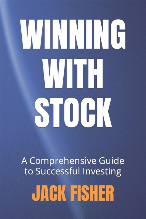 Winning with Stocks: A Comprehensive Guide to Successful Investing (Paperback)