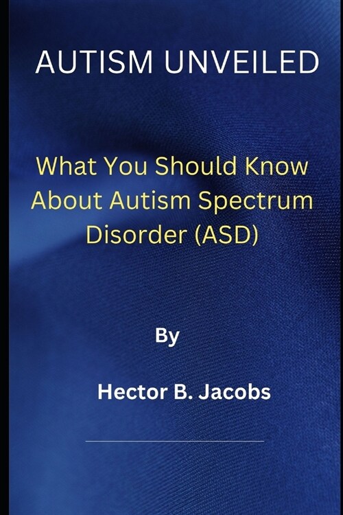 Autism Unveiled: What You Should Know About Autism Spectrum Disorder (ASD) (Paperback)