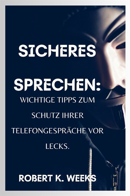 Sicheres Sprechen: Wichtige Tipps zum Schutz Ihrer Telefongespr?he vor Lecks (Paperback)