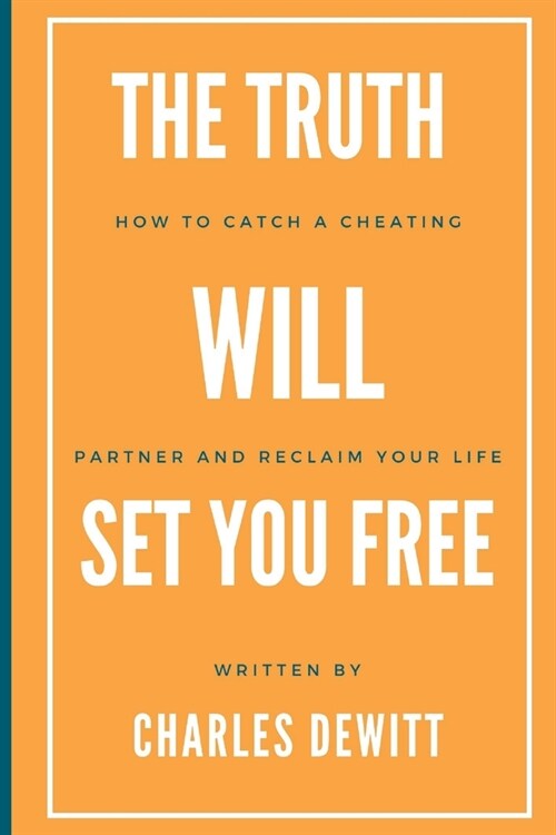 The Truth Will Set You Free: How to Catch a Cheating Partner and Reclaim Your Life (Paperback)