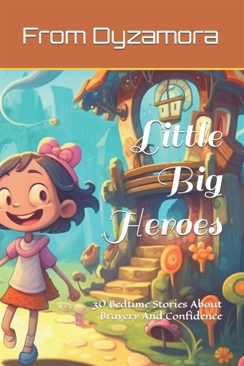 Little Big Heroes: 30 Bedtime Stories About Bravery And Confidence (Paperback)