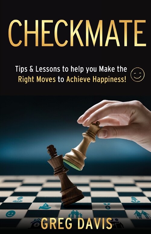 Checkmate: Tips & Lessons to Help You Make the Right Moves to Achieve Happiness! (Paperback)