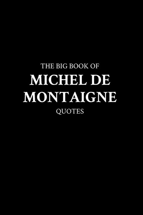 The Big Book of Michel de Montaigne Quotes (Paperback)