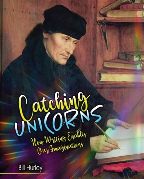 Catching Unicorns: How Writing Enables Our Imaginations (Paperback)