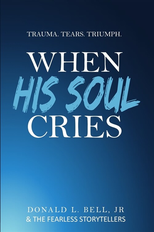 When His Soul Cries: Trauma. Tears. Triumph. (Paperback)