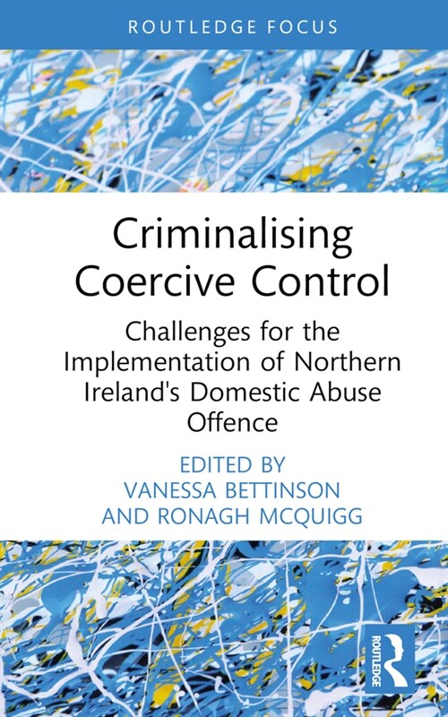 Criminalising Coercive Control : Challenges for the Implementation of Northern Ireland’s Domestic Abuse Offence (Hardcover)