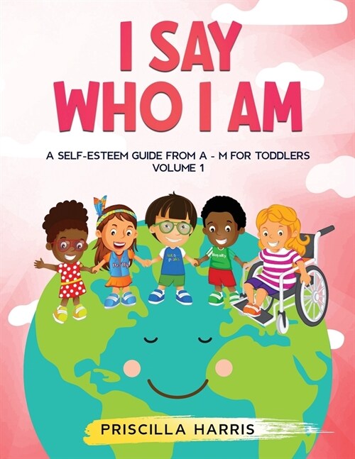 I Say Who I Am: A Self-Esteem Guide From A-Z for Toddlers: Vol 1 (Paperback, 2)