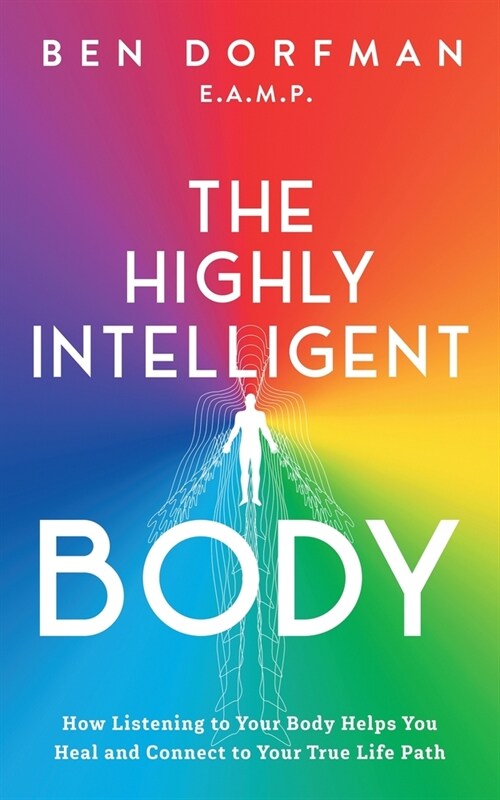 The Highly Intelligent Body: How Listening to Your Body Helps You Heal and Connect to Your True Life Path (Paperback)