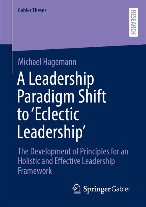A Leadership Paradigm Shift to Eclectic Leadership: The Development of Principles for an Holistic and Effective Leadership Framework (Paperback, 2023)