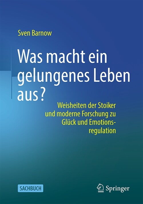 Was Macht Ein Gelungenes Leben Aus?: Weisheiten Der Stoiker Und Moderne Forschung Zu Gl?k Und Emotionsregulation (Paperback, 1. Aufl. 2023)