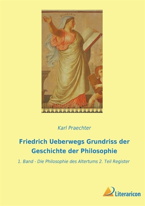 Friedrich Ueberwegs Grundriss der Geschichte der Philosophie: 1. Band - Die Philosophie des Altertums 2. Teil Register (Paperback)