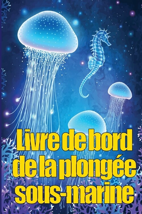 Livre de bord de la plong? sous-marine: Gardien de plong? personnel pour les plongeurs d?utants, interm?iaires et exp?iment? (Paperback)