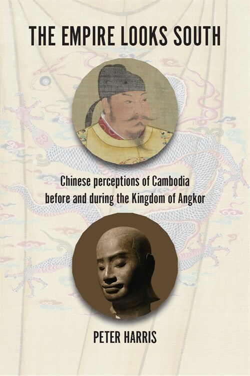 The Empire Looks South: Chinese Perceptions of Cambodia Before and During the Kingdom of Angkor (Hardcover)