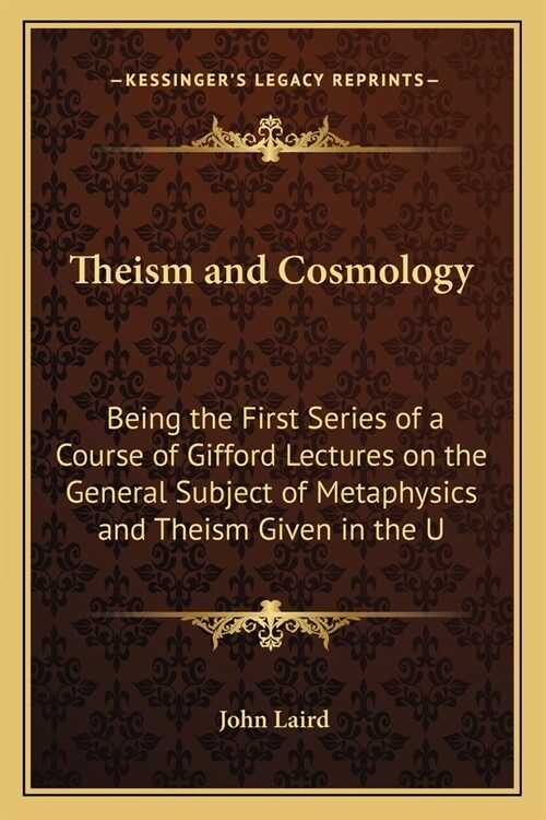 Theism and Cosmology: Being the First Series of a Course of Gifford Lectures on the General Subject of Metaphysics and Theism Given in the U (Paperback)