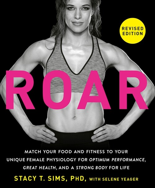 Roar, Revised Edition: Match Your Food and Fitness to Your Unique Female Physiology for Optimum Performance, Great Health, and a Strong Body (Paperback)