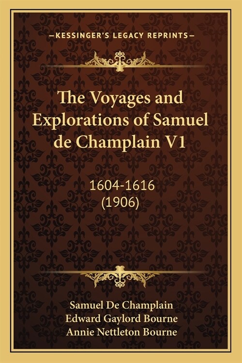 The Voyages and Explorations of Samuel de Champlain V1: 1604-1616 (1906) (Paperback)
