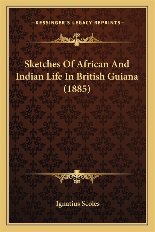 Sketches Of African And Indian Life In British Guiana (1885) (Paperback)