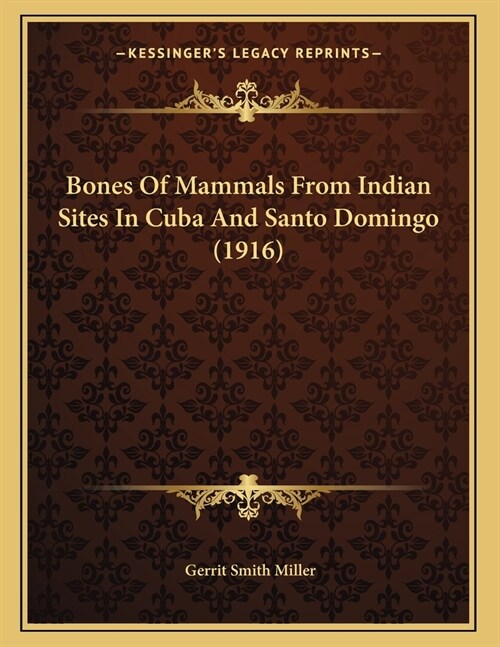 Bones Of Mammals From Indian Sites In Cuba And Santo Domingo (1916) (Paperback)