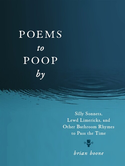 Poems to Poop by: Silly Sonnets, Lewd Limericks, and Other Bathroom Rhymes to Pass the Time (Paperback)