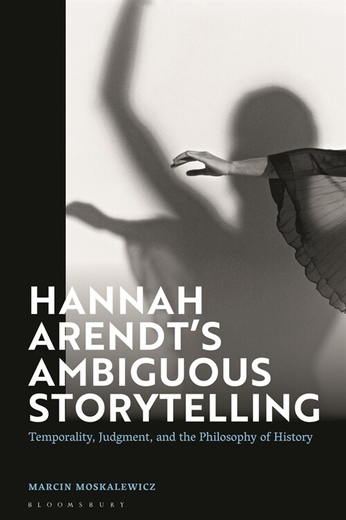 Hannah Arendt’s Ambiguous Storytelling : Temporality, Judgment, and the Philosophy of History (Hardcover)