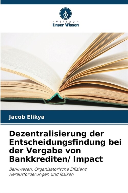 Dezentralisierung der Entscheidungsfindung bei der Vergabe von Bankkrediten/ Impact (Paperback)