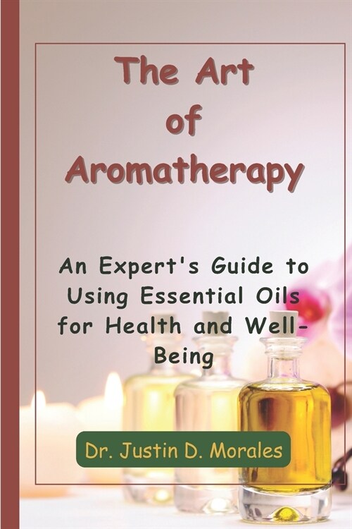 The Art of Aromatherapy: An Experts Guide to Using Essential Oils for Health and Well-Being (Paperback)