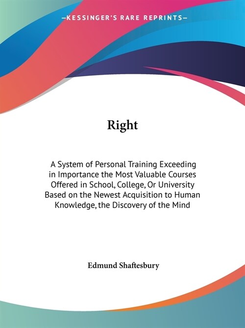 Right: A System of Personal Training Exceeding in Importance the Most Valuable Courses Offered in School, College, Or Univers (Paperback)