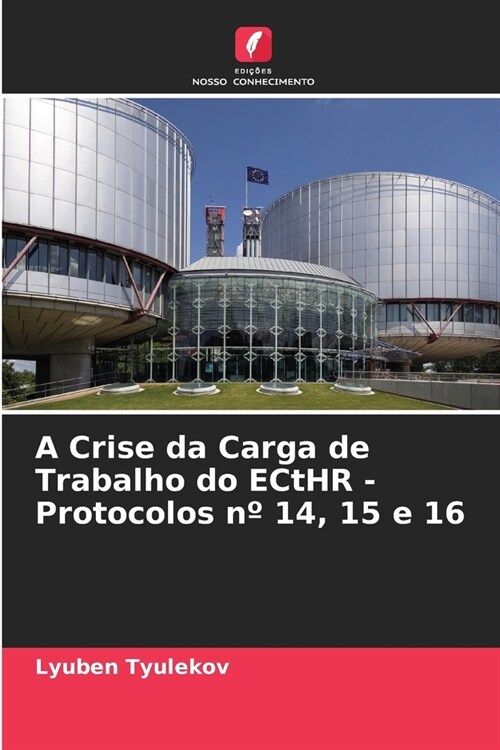 A Crise da Carga de Trabalho do ECtHR - Protocolos n?14, 15 e 16 (Paperback)