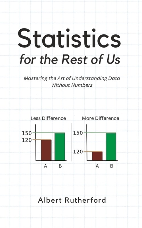 Statistics for the Rest of Us: Mastering the Art of Understanding Data Without Numbers (Paperback)