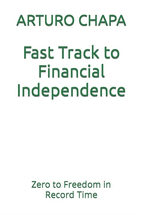 Fast Track to Financial Independence: Zero to Freedom in Record Time (Paperback)