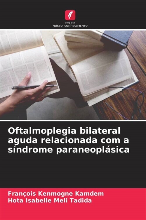 Oftalmoplegia bilateral aguda relacionada com a s?drome paraneopl?ica (Paperback)