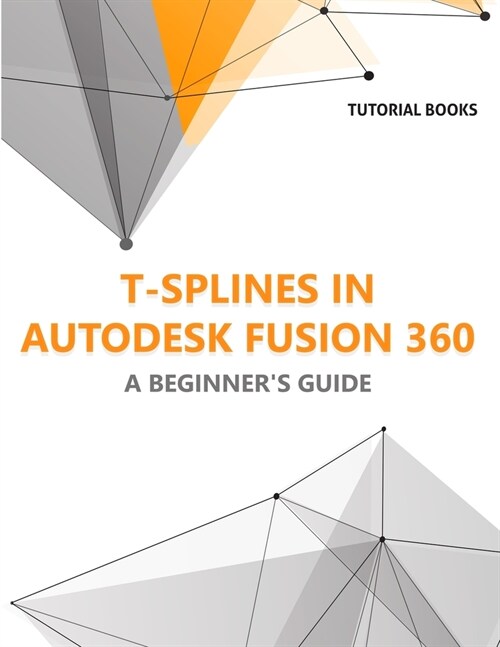 T-splines in Autodesk Fusion 360: A Beginners Guide (Paperback)