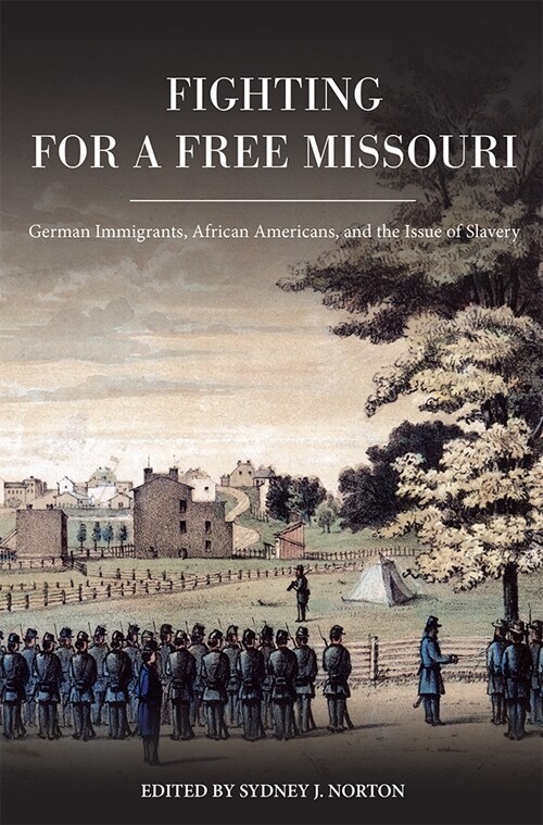 Fighting for a Free Missouri: German Immigrants, African Americans, and the Issue of Slavery (Hardcover)