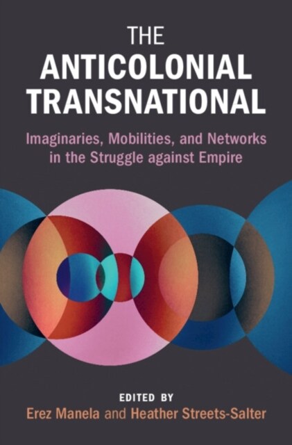 The Anticolonial Transnational : Imaginaries, Mobilities, and Networks in the Struggle against Empire (Paperback)