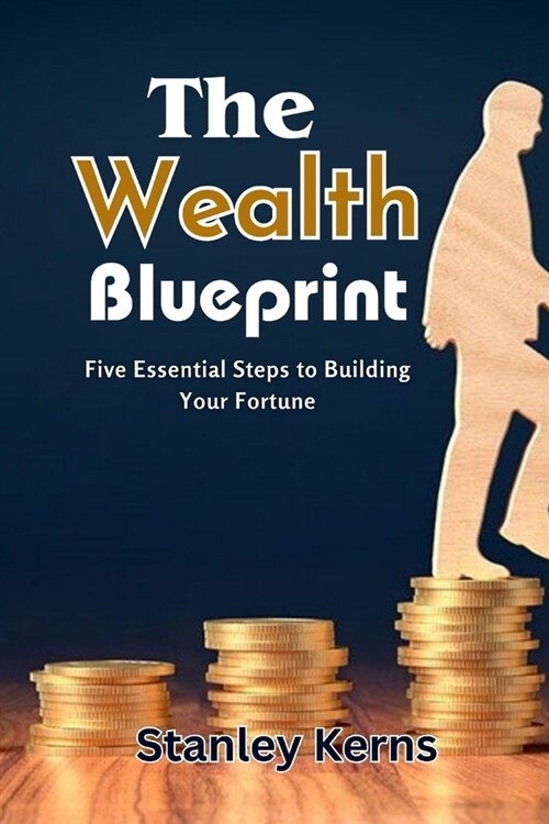 The Wealth Blueprint: Five Essential Steps to Building Your Fortune (Paperback)