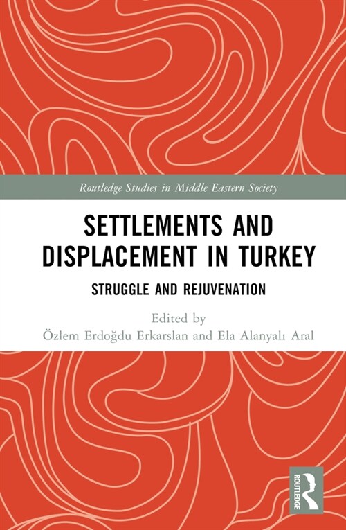Settlements and Displacement in Turkey : Struggle and Rejuvenation (Hardcover)