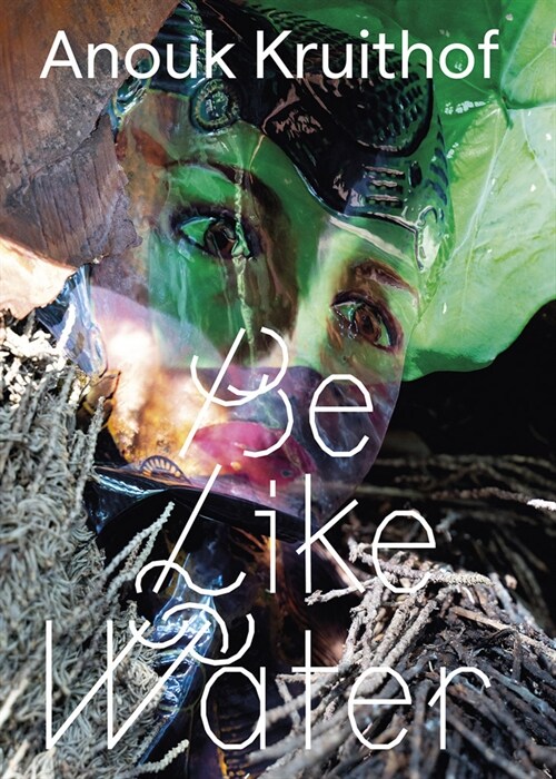 Anouk Kruithof: Be Like Water (Paperback)