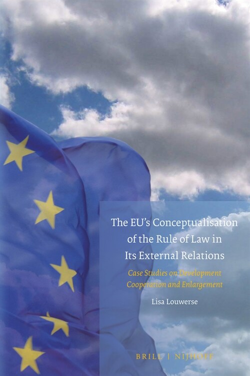 The Eus Conceptualisation of the Rule of Law in Its External Relations: Case Studies on Development Cooperation and Enlargement (Hardcover)