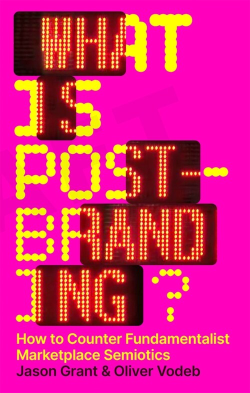 What Is Post-Branding?: How to Counter Fundamentalist Marketplace Semiotics (Paperback)