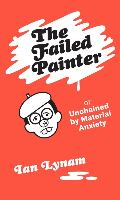 The Failed Painter: Or: Unchained by Material Anxiety (Paperback)