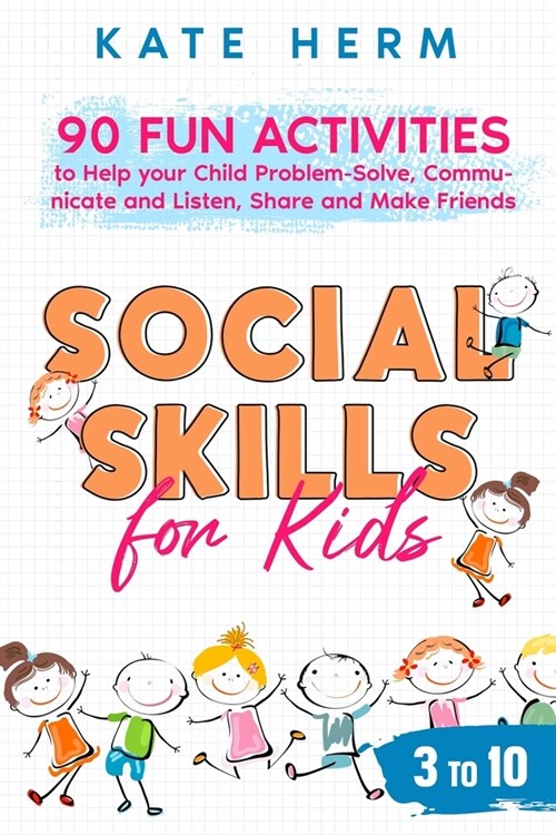 Social Skills for Kids 3 to 10: 90 Fun Activities to Help your Child Overcome Anxiety, Boost Self-Esteem, Make Friends, and Overcome Shyness (Paperback)